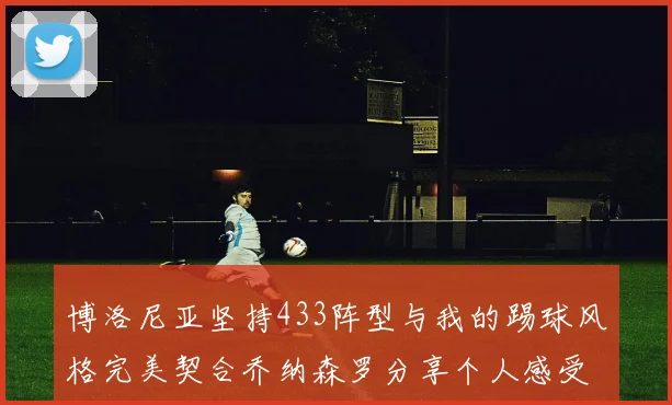 博洛尼亚坚持433阵型与我的踢球风格完美契合乔纳森罗分享个人感受