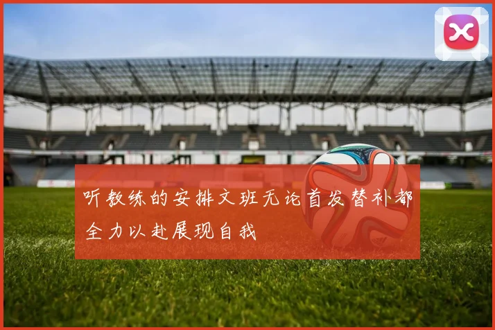 听教练的安排文班无论首发替补都全力以赴展现自我